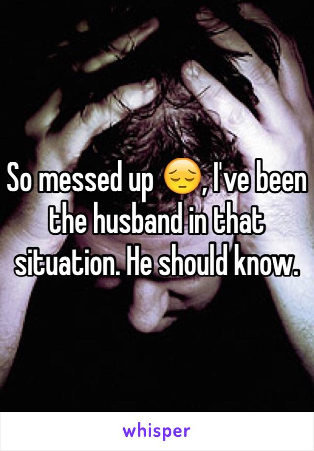 So messed up 😔, I've been the husband in that situation. He should know. 