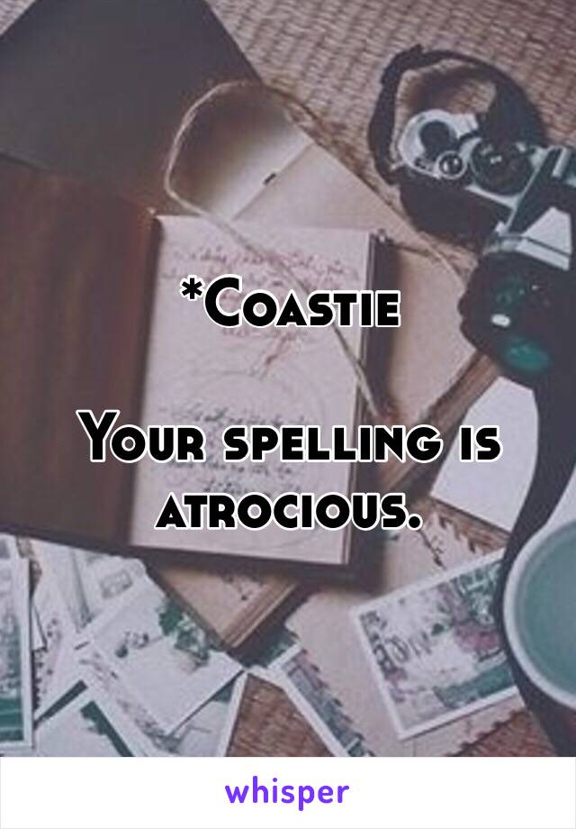 *Coastie

Your spelling is atrocious. 