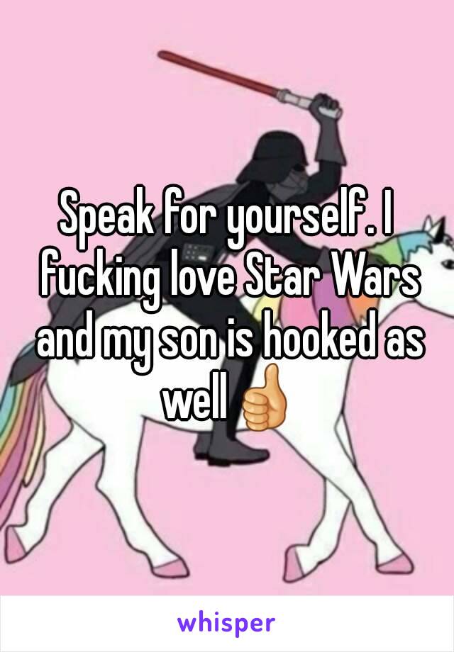 Speak for yourself. I fucking love Star Wars and my son is hooked as well👍