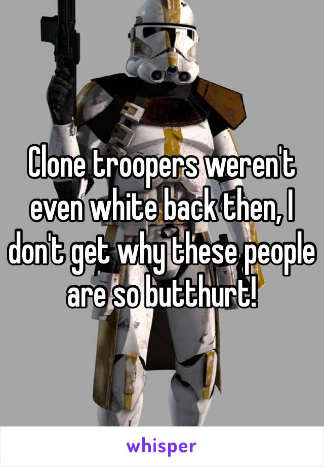 Clone troopers weren't even white back then, I don't get why these people are so butthurt!