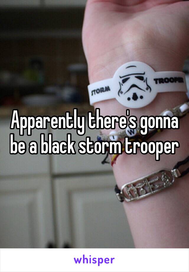 Apparently there's gonna be a black storm trooper