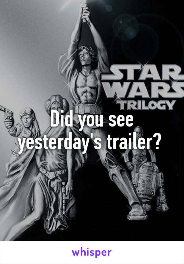 Did you see yesterday's trailer? 