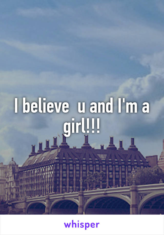 I believe  u and I'm a girl!!!