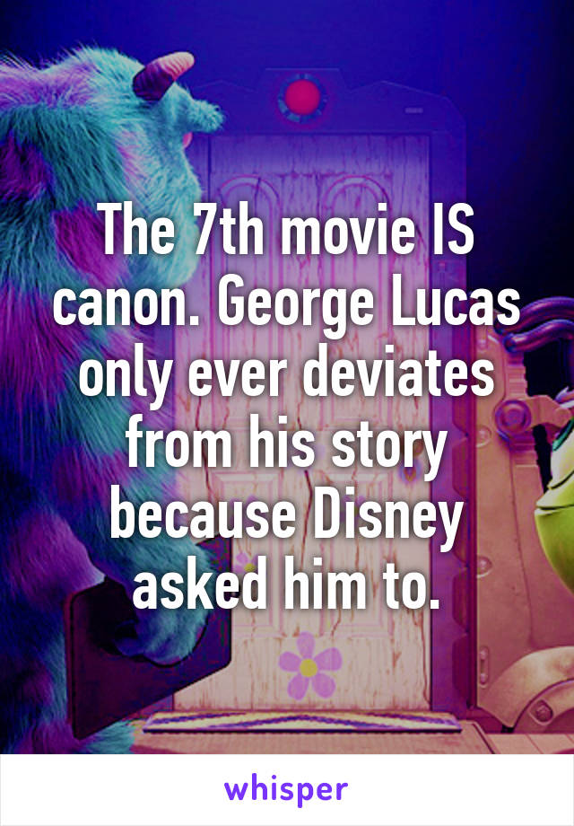 The 7th movie IS canon. George Lucas only ever deviates from his story because Disney asked him to.