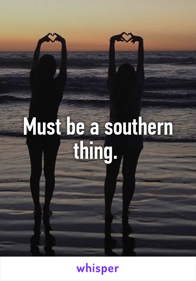 Must be a southern thing. 