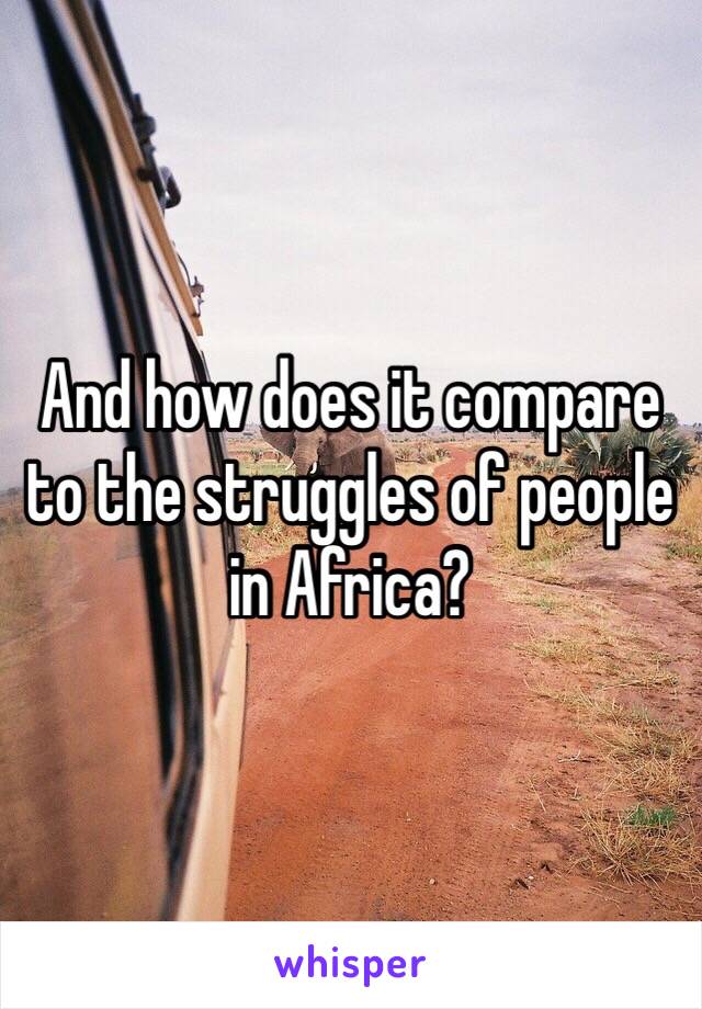 And how does it compare to the struggles of people in Africa?