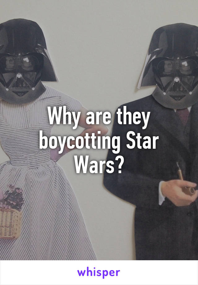 Why are they boycotting Star Wars?