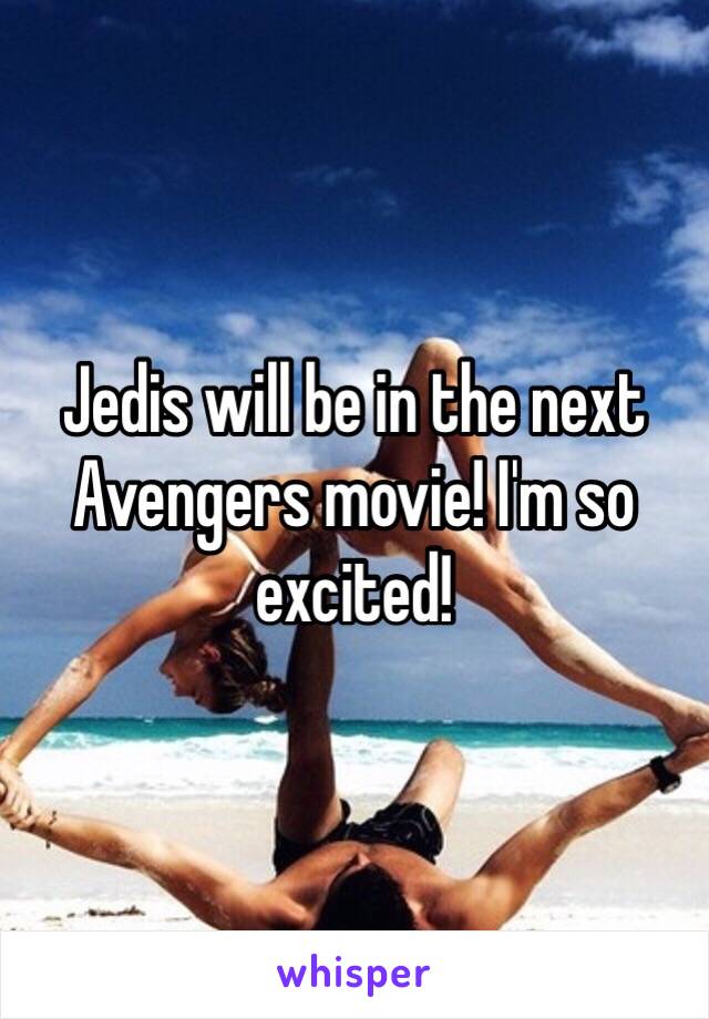 Jedis will be in the next Avengers movie! I'm so excited! 