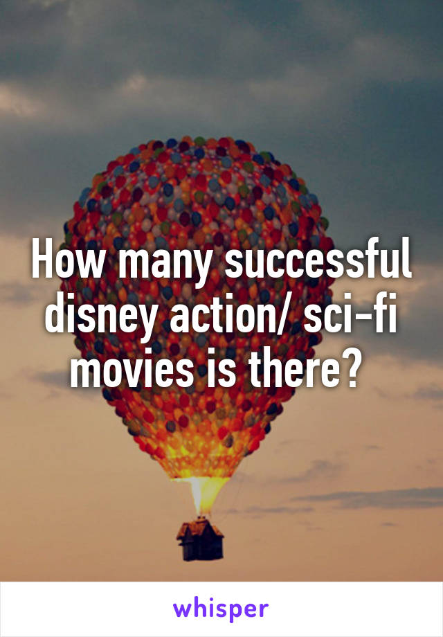 How many successful disney action/ sci-fi movies is there? 