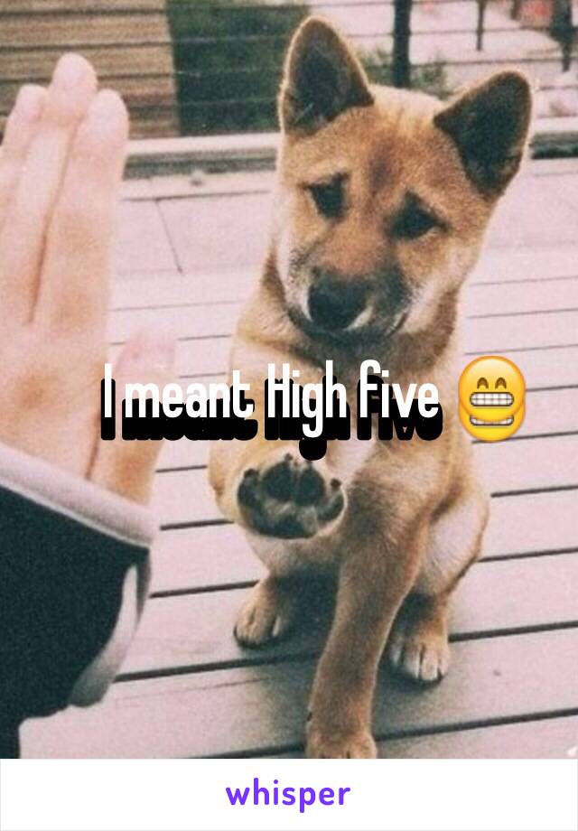 I meant High five 😁