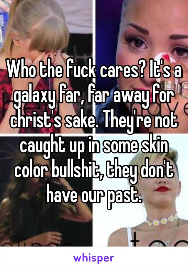 Who the fuck cares? It's a galaxy far, far away for christ's sake. They're not caught up in some skin color bullshit, they don't have our past. 