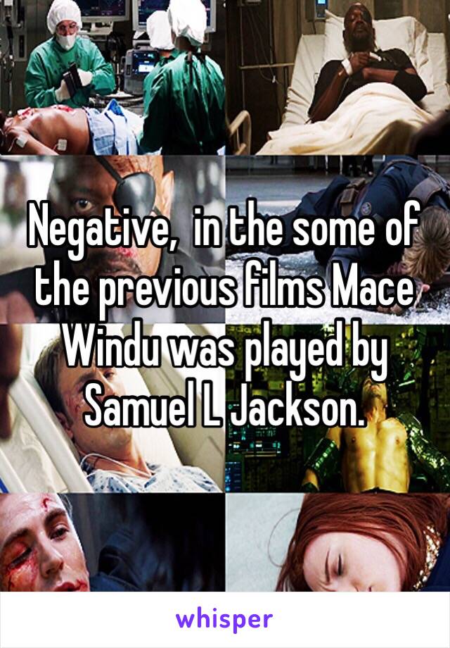 Negative,  in the some of the previous films Mace Windu was played by Samuel L Jackson. 