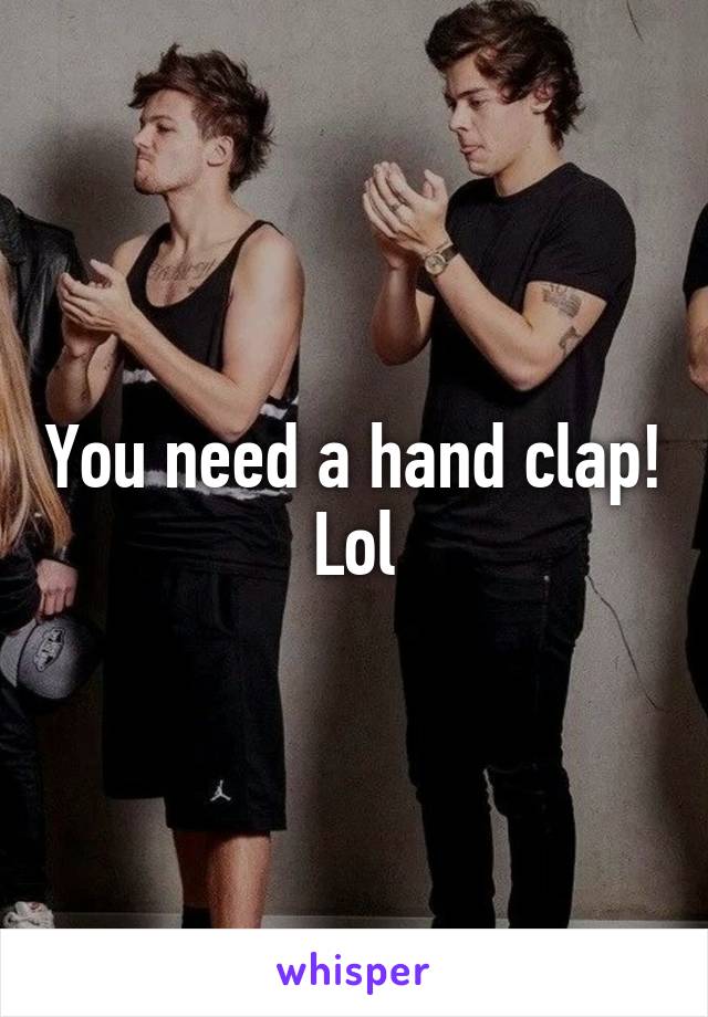 You need a hand clap! Lol