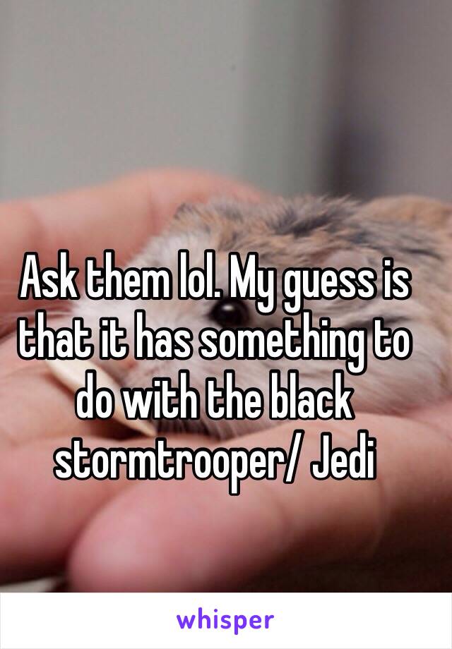 Ask them lol. My guess is that it has something to do with the black stormtrooper/ Jedi 