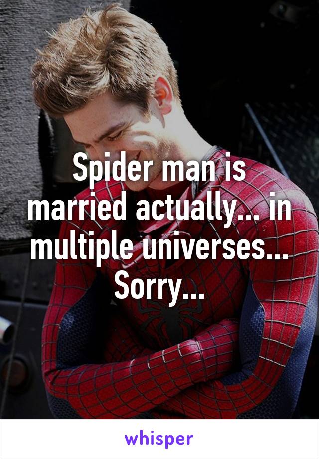 Spider man is married actually... in multiple universes...
Sorry...