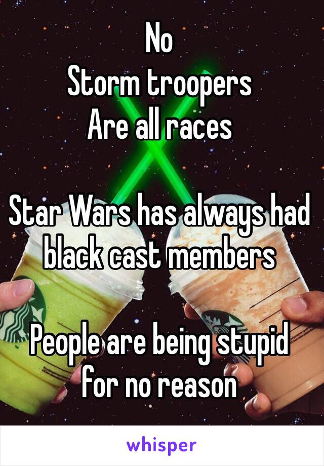 No
Storm troopers 
Are all races

Star Wars has always had black cast members 

People are being stupid 
for no reason 