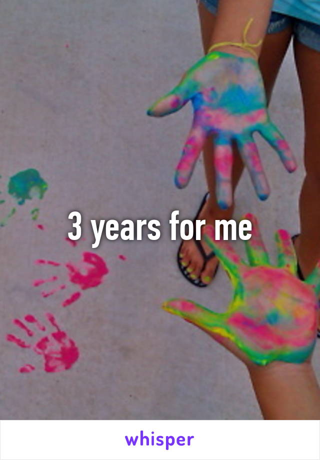 3 years for me