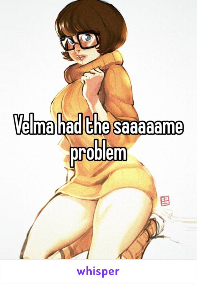 Velma had the saaaaame problem