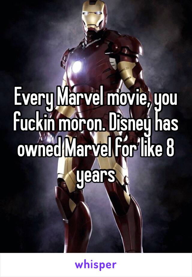 Every Marvel movie, you fuckin moron. Disney has owned Marvel for like 8 years