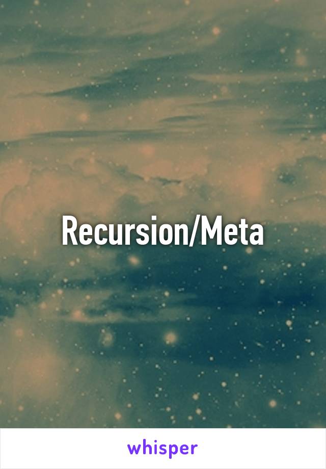 Recursion/Meta