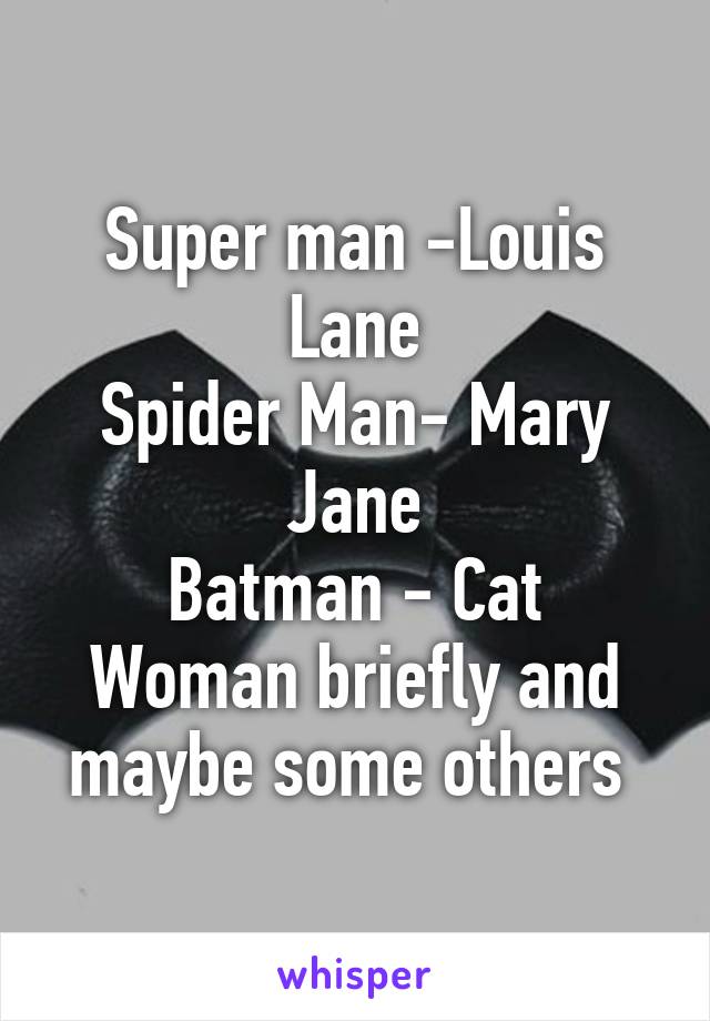 Super man -Louis Lane
Spider Man- Mary Jane
Batman - Cat Woman briefly and maybe some others 