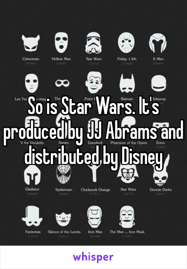 So is Star Wars. It's produced by JJ Abrams and distributed by Disney