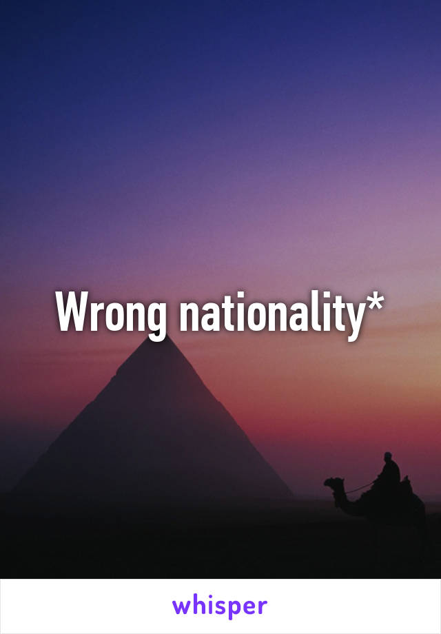 Wrong nationality*