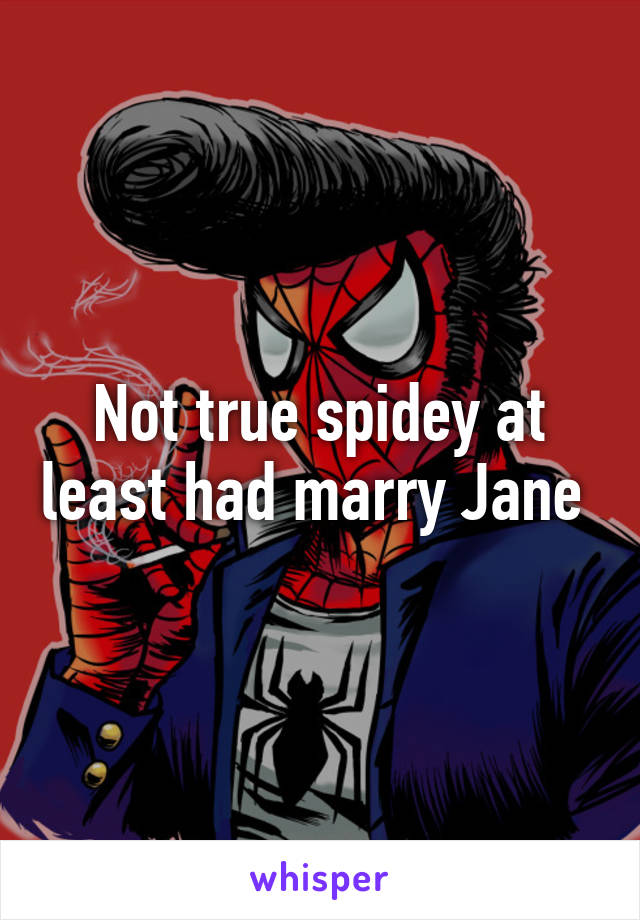 Not true spidey at least had marry Jane 