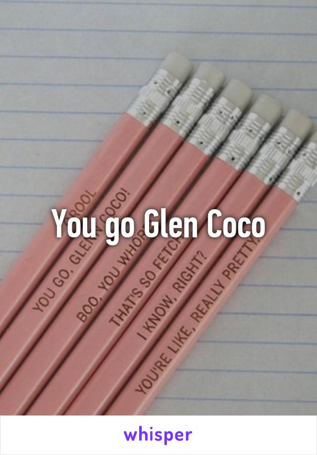 You go Glen Coco