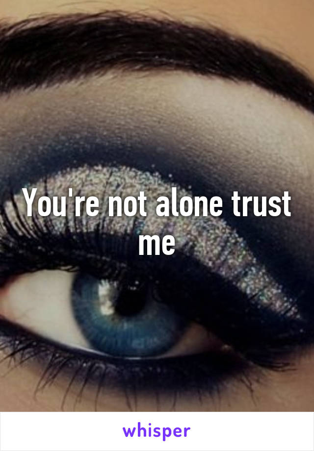 You're not alone trust me