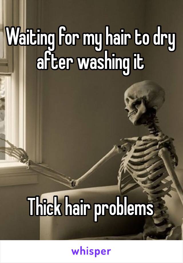 Waiting for my hair to dry after washing it





Thick hair problems