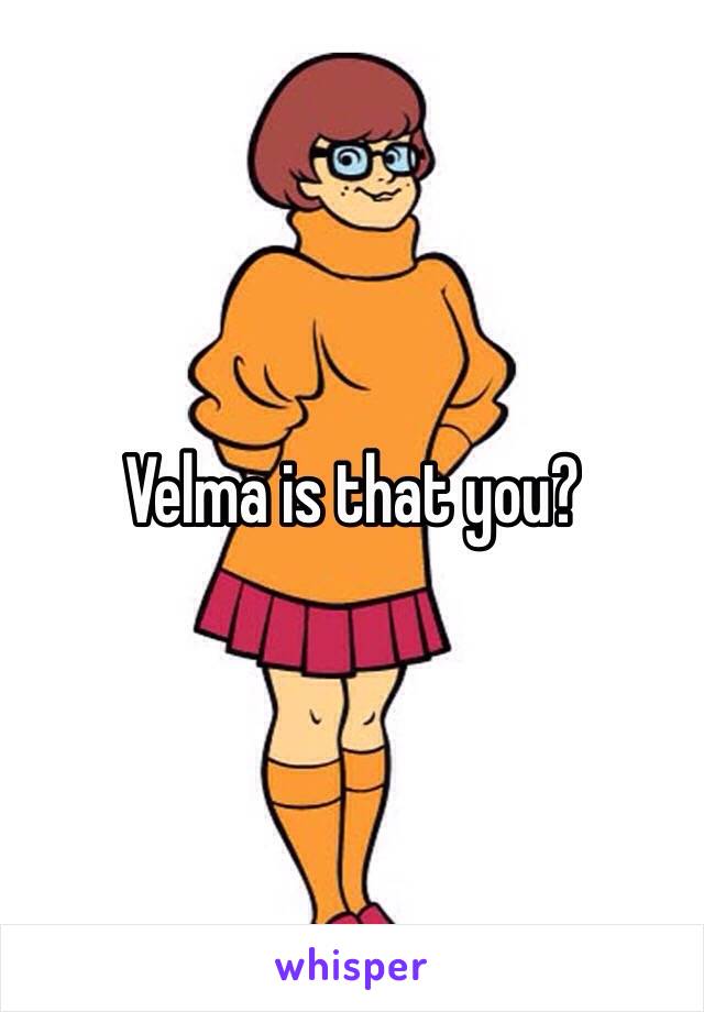 Velma is that you? 