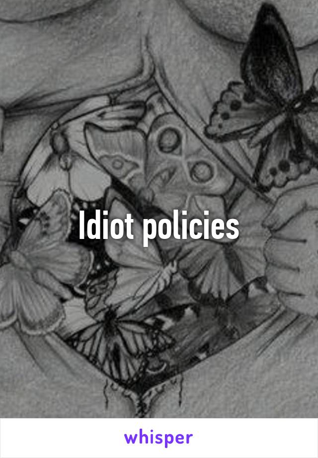 Idiot policies