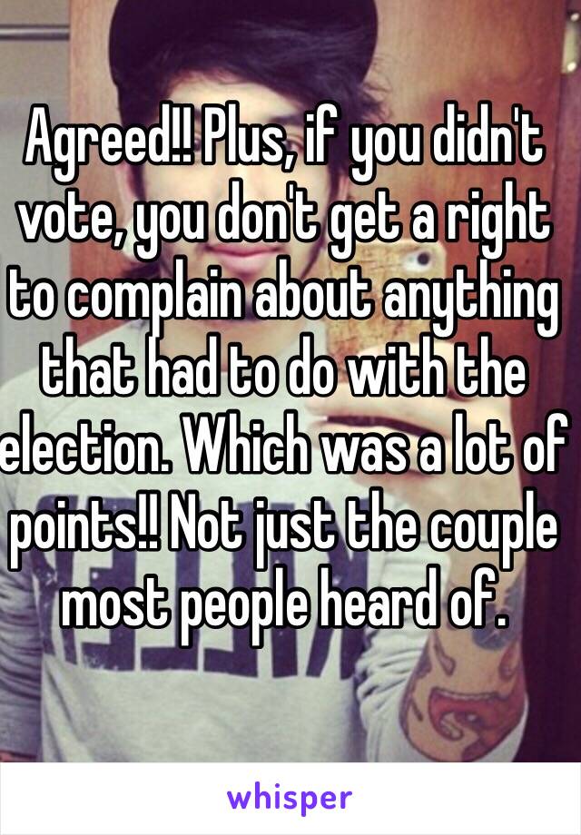Agreed!! Plus, if you didn't vote, you don't get a right to complain about anything that had to do with the election. Which was a lot of points!! Not just the couple most people heard of. 