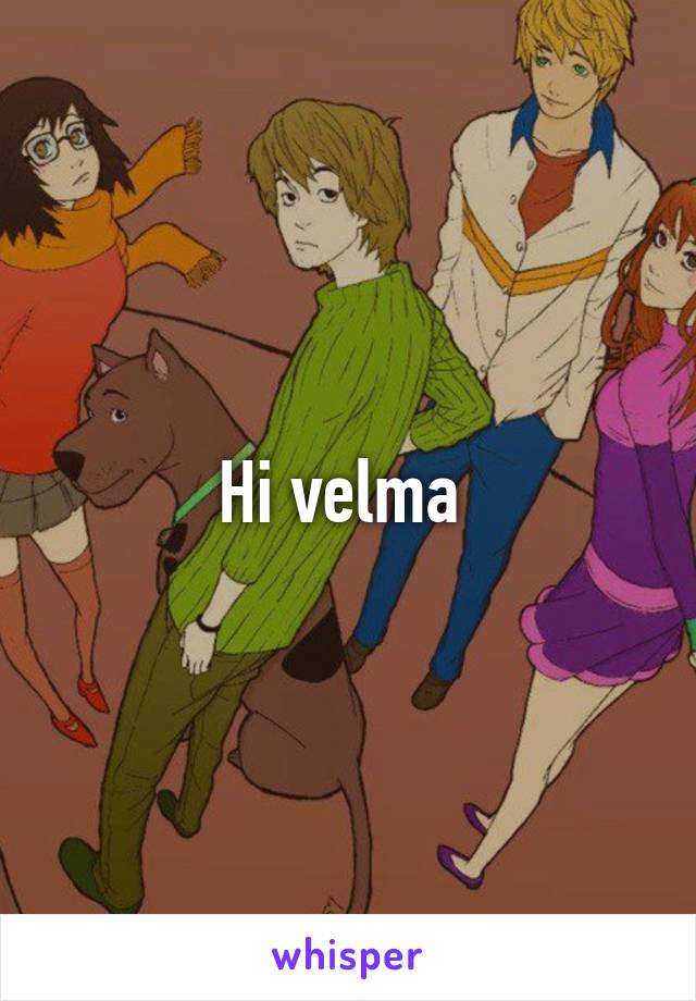 Hi velma 