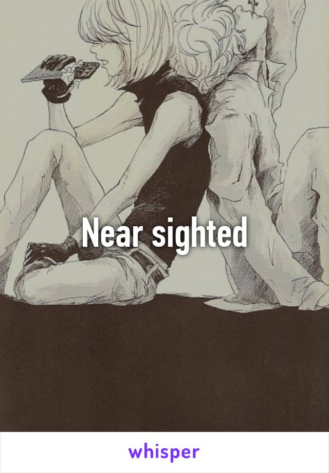 Near sighted