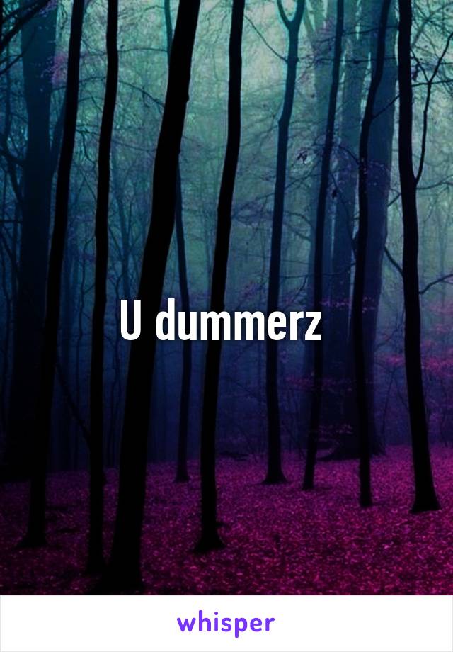 U dummerz 