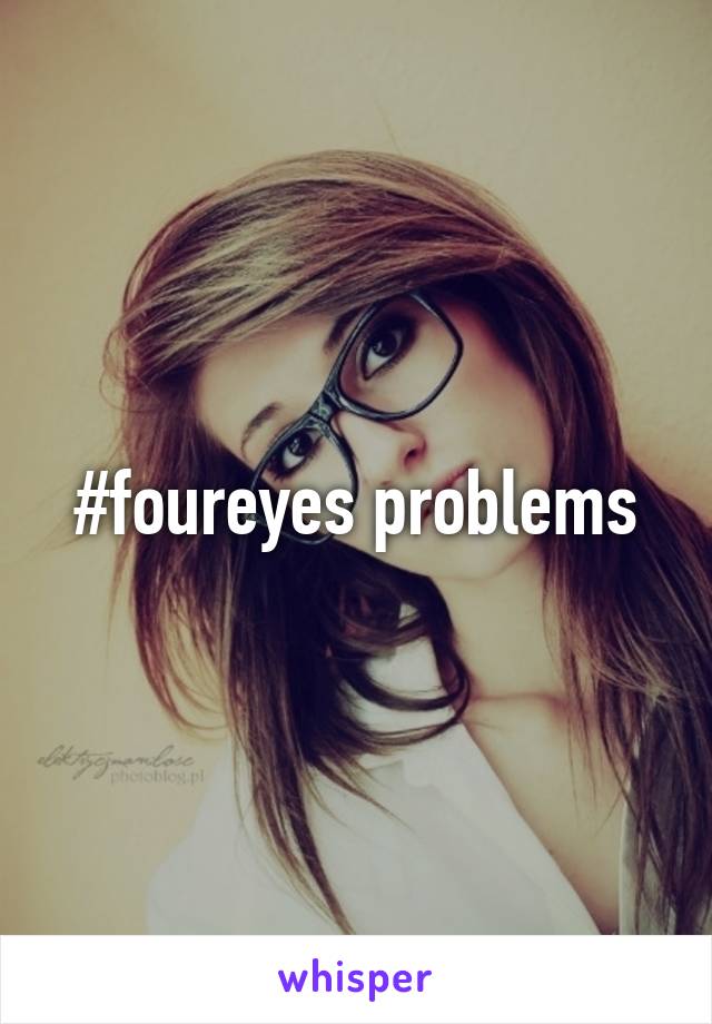 #foureyes problems