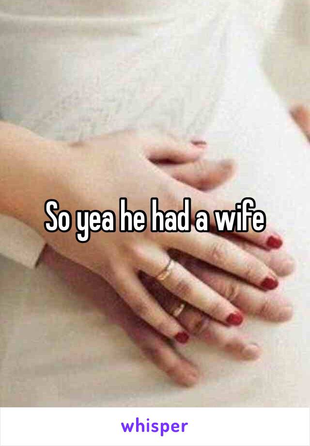 So yea he had a wife