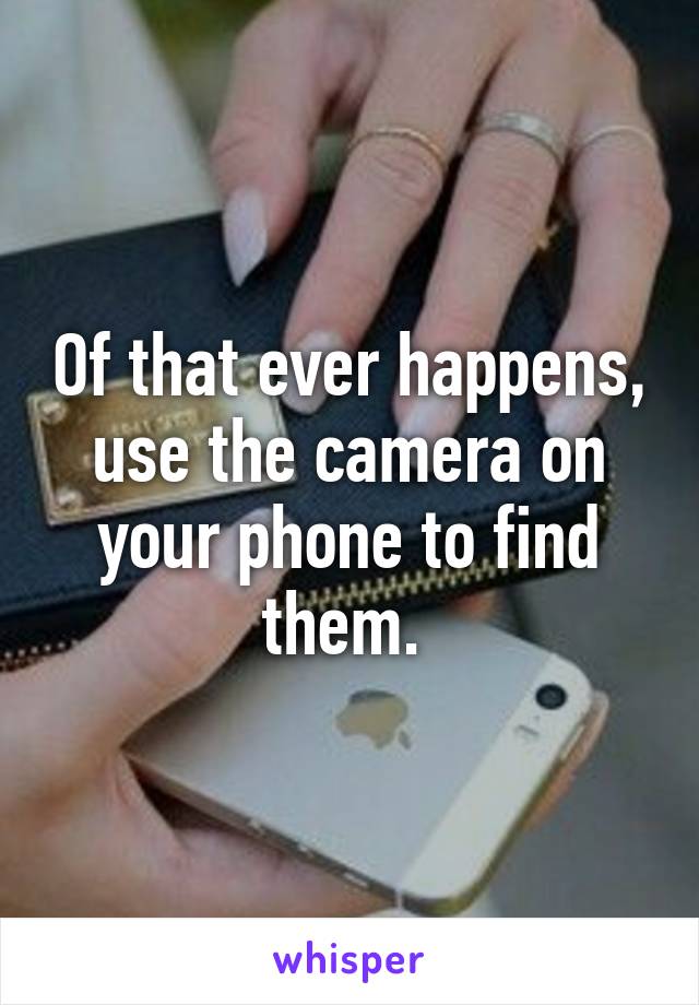 Of that ever happens, use the camera on your phone to find them. 