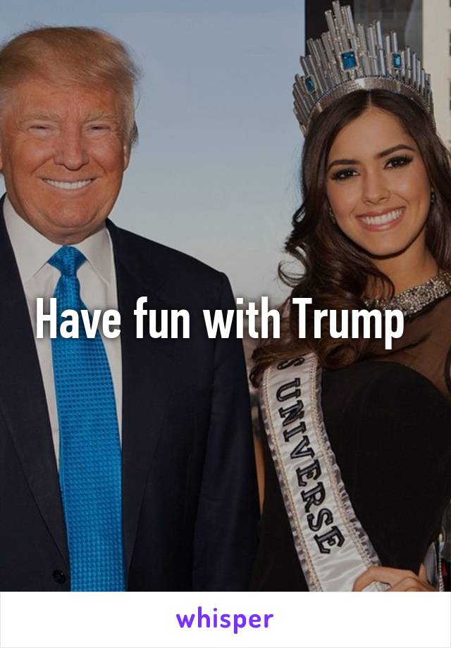 Have fun with Trump 