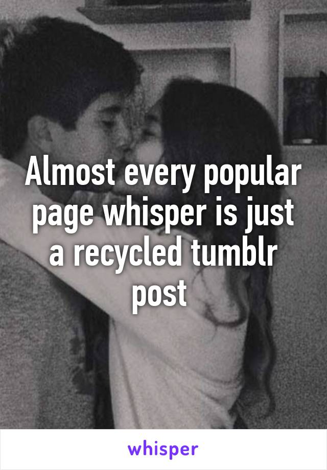 Almost every popular page whisper is just a recycled tumblr post 