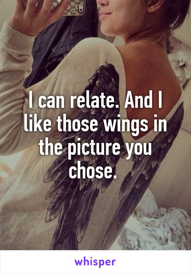I can relate. And I like those wings in the picture you chose. 