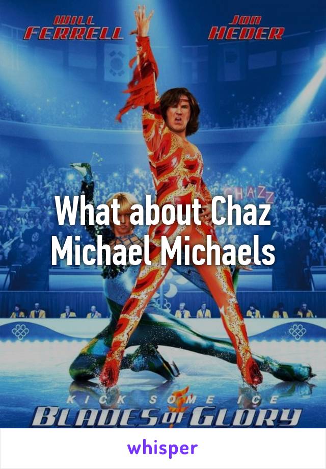 What about Chaz Michael Michaels