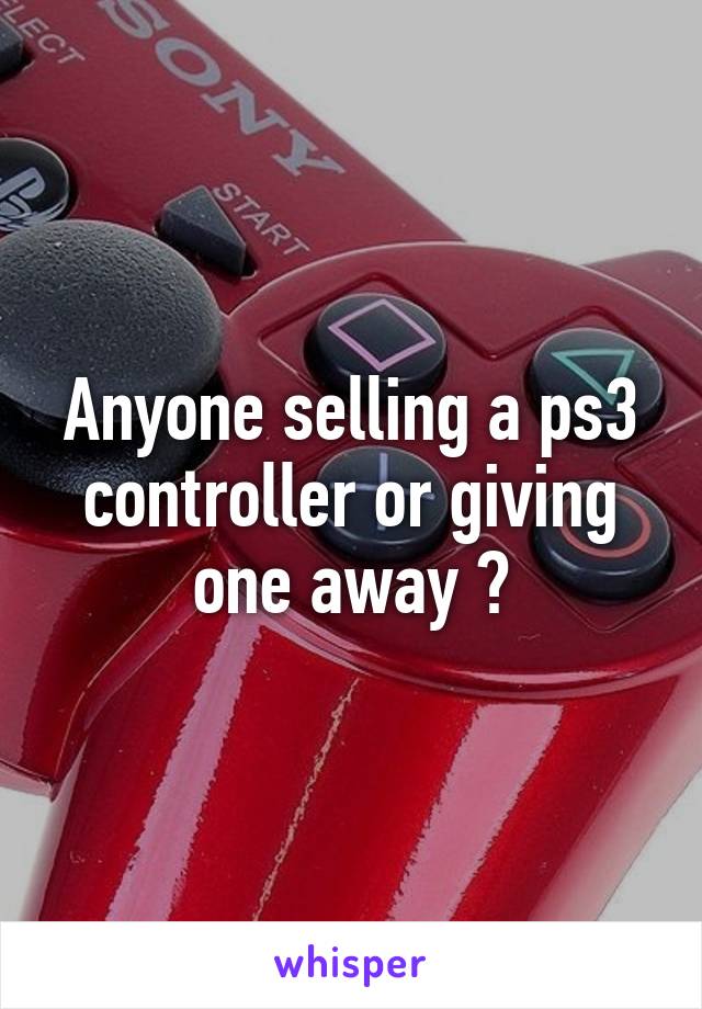 Anyone selling a ps3 controller or giving one away ?