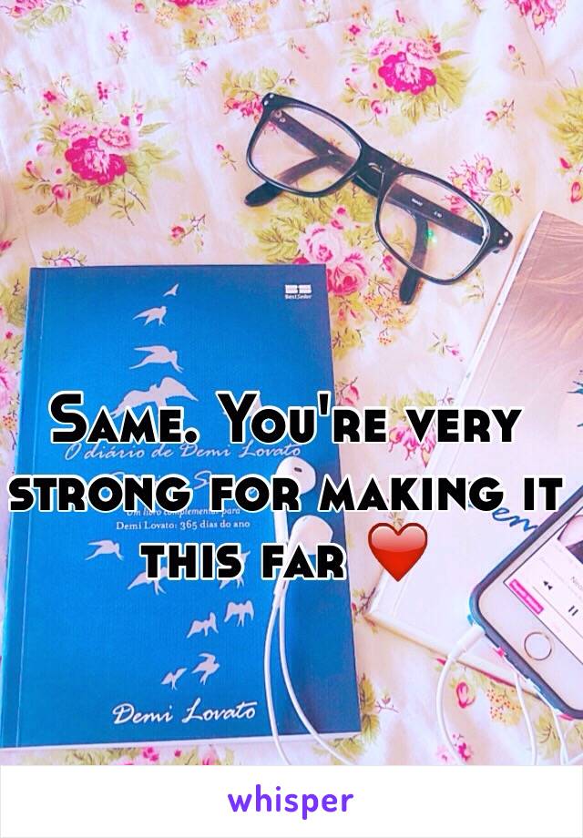 Same. You're very strong for making it this far ❤️