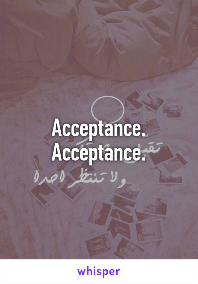 Acceptance. Acceptance.