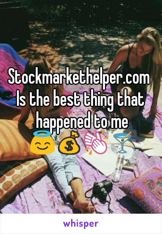 Stockmarkethelper.com 
Is the best thing that happened to me 😇💰👏🍸
