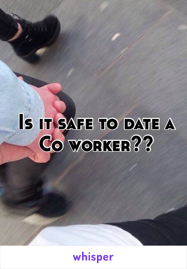 Is it safe to date a Co worker??