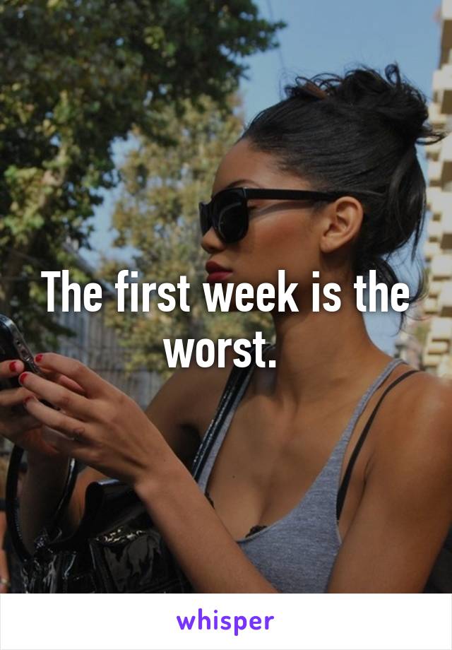 The first week is the worst. 